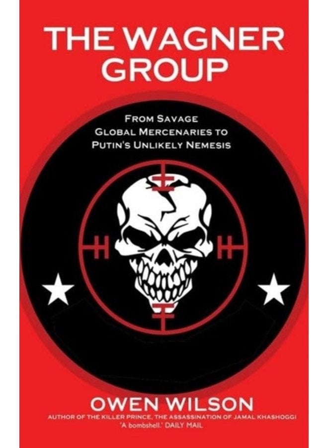The Wagner Group Yevgeny Prigozhin s Mercenaries and Their Ties to Vladimir Putin - Paperback