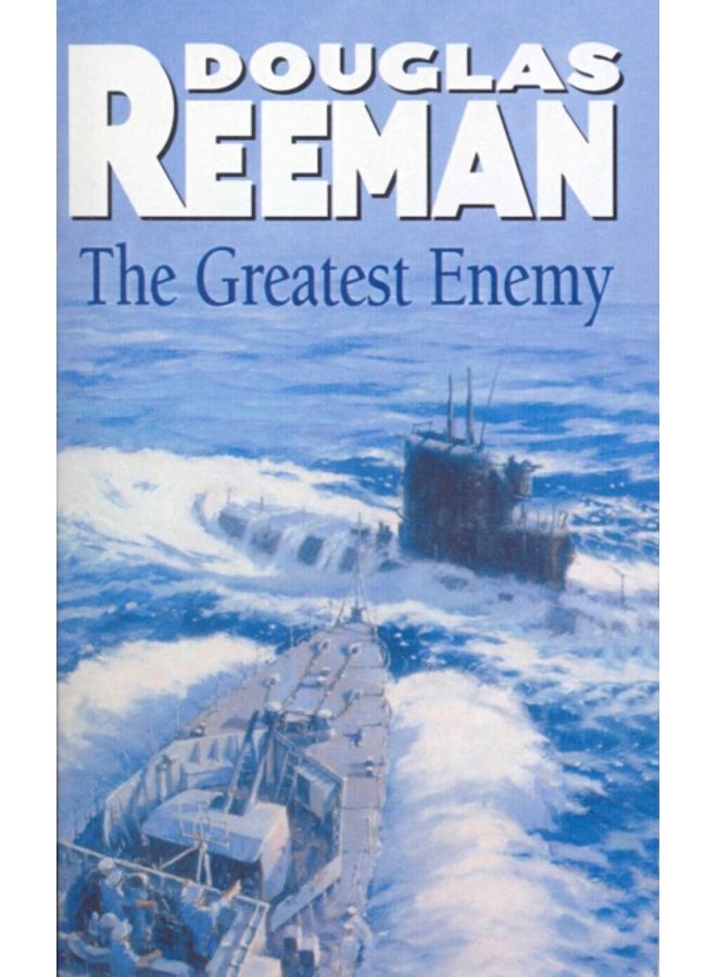 The Greatest Enemy : an all-guns-blazing tale of naval warfare from Douglas Reeman, the all-time bestselling master storyteller of the sea 