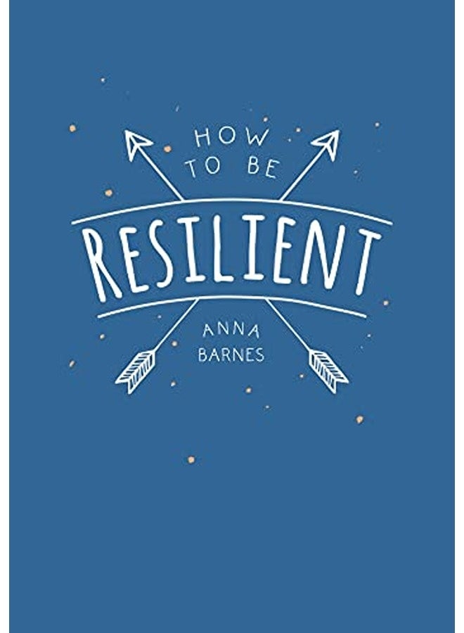 How to Be Resilient - Tips and Techniques to Help You Summon Your Inner Strength