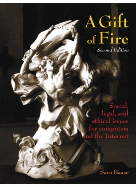 A Gift of Fire: Social, Legal, and Ethical Issues for Computers and the Internet: International Edition