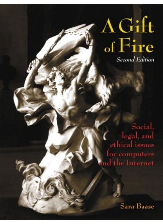 A Gift of Fire: Social, Legal, and Ethical Issues for Computers and the Internet: International Edition
