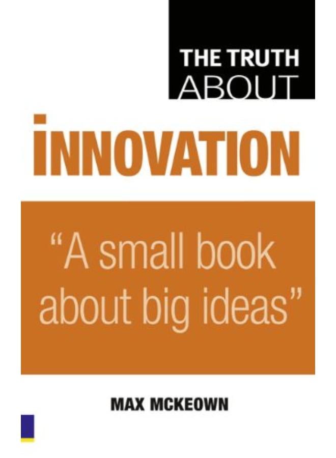 Truth About Innovation: A Small Book About Big Ideas 