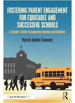 Fostering Parent Engagement for Equitable and Successful Schools: A Leader’s Guide to Supporting Families and Students 