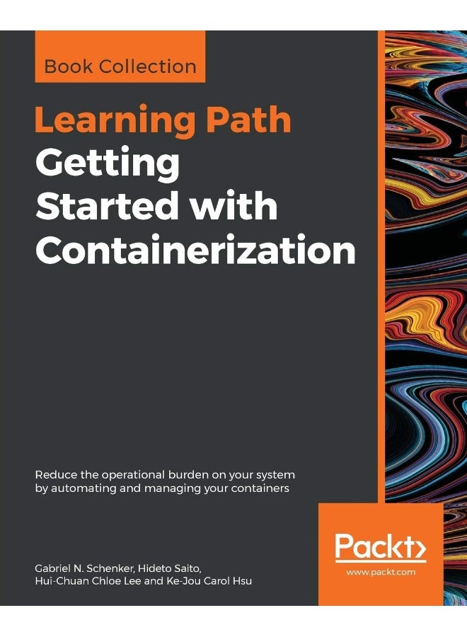 Getting Started with Containerization: Reduce the operational burden on your system by automating and managing your containers
