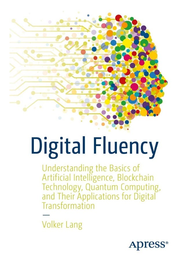 Digital Fluency: Understanding the Basics of Artificial Intelligence, Blockchain Technology, Quantum Computing, and Their Applications for Digital Transformation
