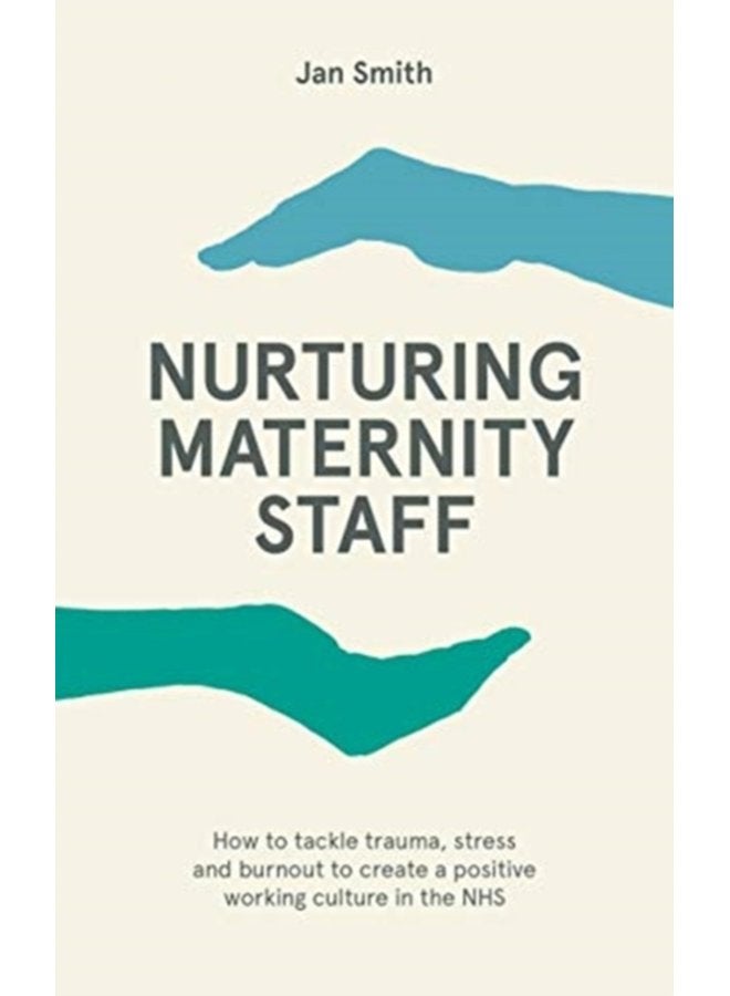 Nurturing Maternity Staff How to tackle trauma stress and burnout to create a positive working culture in the NHS - Paperback