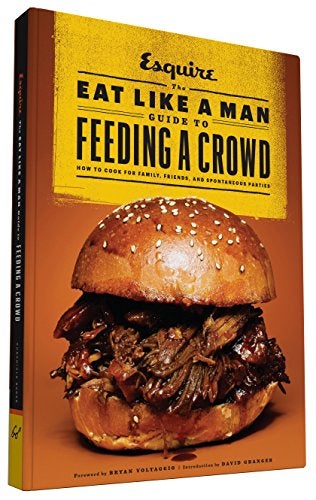 The Eat Like A Man Guide To Feeding A Crowd Food And Drink For Family Friends And Dropins