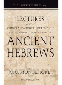 Lectures on the Origin and Growth of Religion as Illustrated by the Religion of the Ancient Hebrews: The Hibbert Lectures, 1892