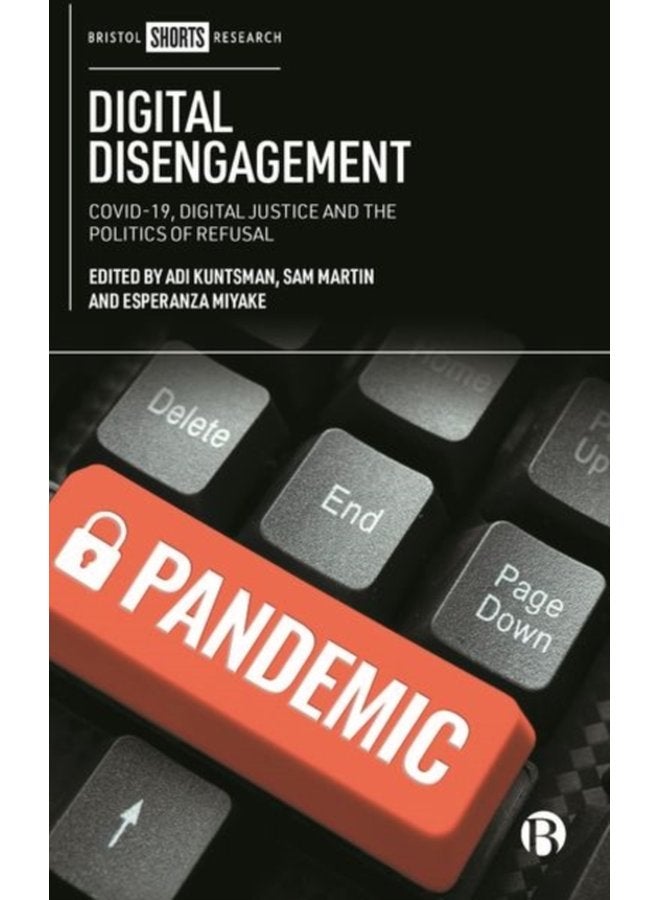 Digital Disengagement COVID 19 Digital Justice and the Politics of Refusal - Hardback