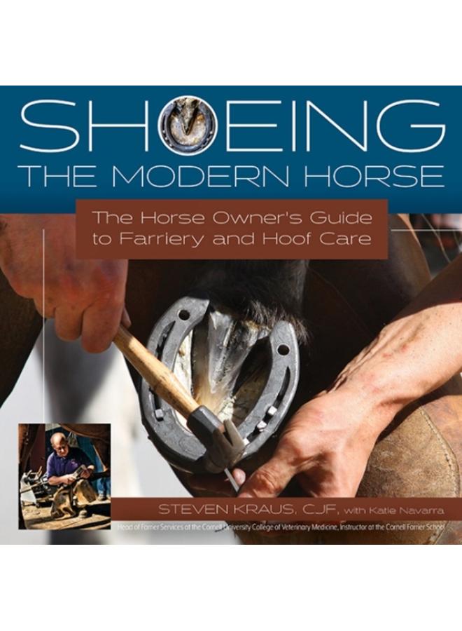 Shoeing the Modern Horse : The Horse Owners Guide to Farriery and Hoofcare 