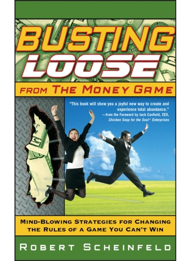 Busting Loose From the Money Game Mind Blowing Strategies for Changing the Rules of a Game You Can t Win - Hardback