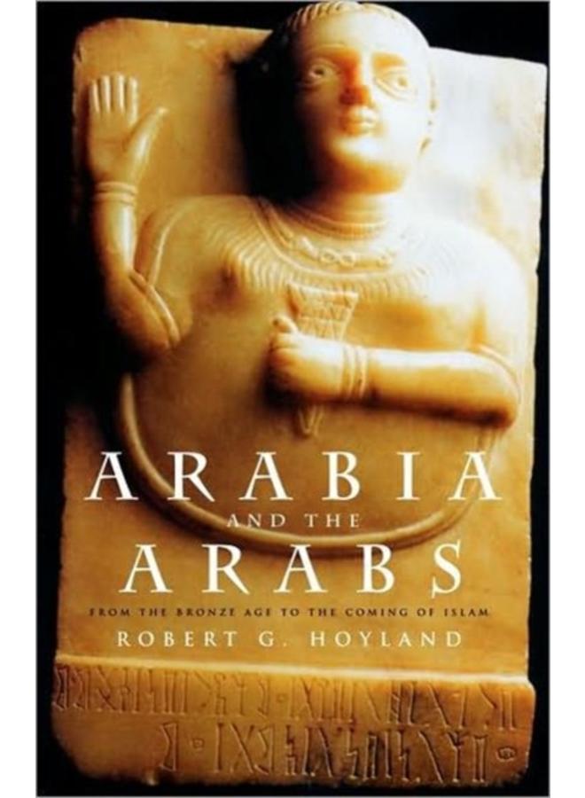Arabia and the Arabs : From the Bronze Age to the Coming of Islam 