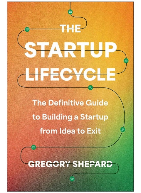 The Startup Lifecycle: The Definitive Guide to Building a Startup from Idea to Exit