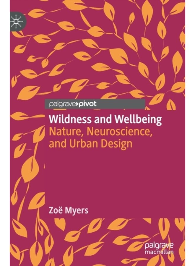 Wildness and Wellbeing Nature Neuroscience and Urban Design - Hardback