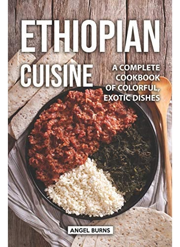 Ethiopian Cuisine A Complete Cookbook Of Colorful Exotic Dishes 