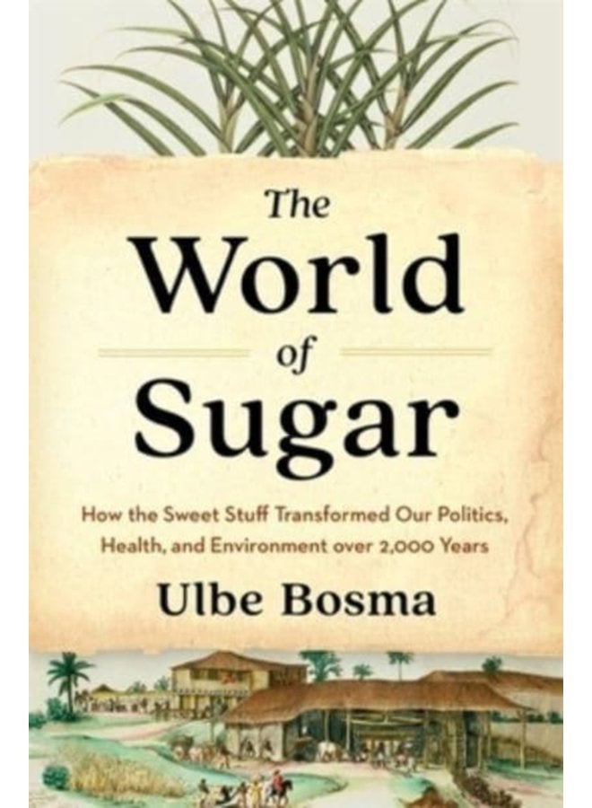 The World of Sugar How the Sweet Stuff Transformed Our Politics Health and Environment over 2 000 Years - Hardback