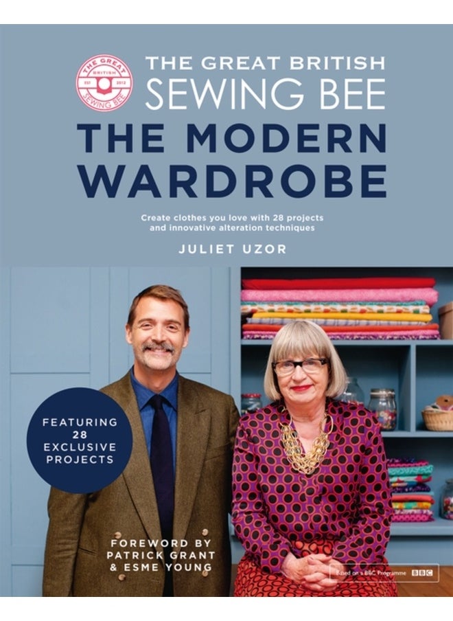 The Great British Sewing Bee: The Modern Wardrobe : Create Clothes You Love with 28 Projects and Innovative Alteration Techniques 