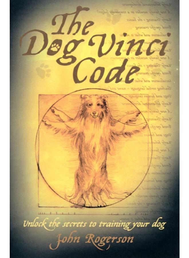 The Dog Vinci Code : Unlock the Secrets to Training Your Dog 