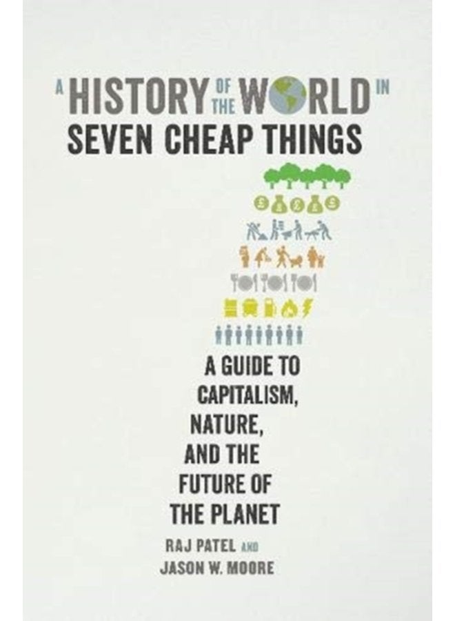 A History of the World in Seven Cheap Things A Guide to Capitalism Nature and the Future of the Planet - Paperback