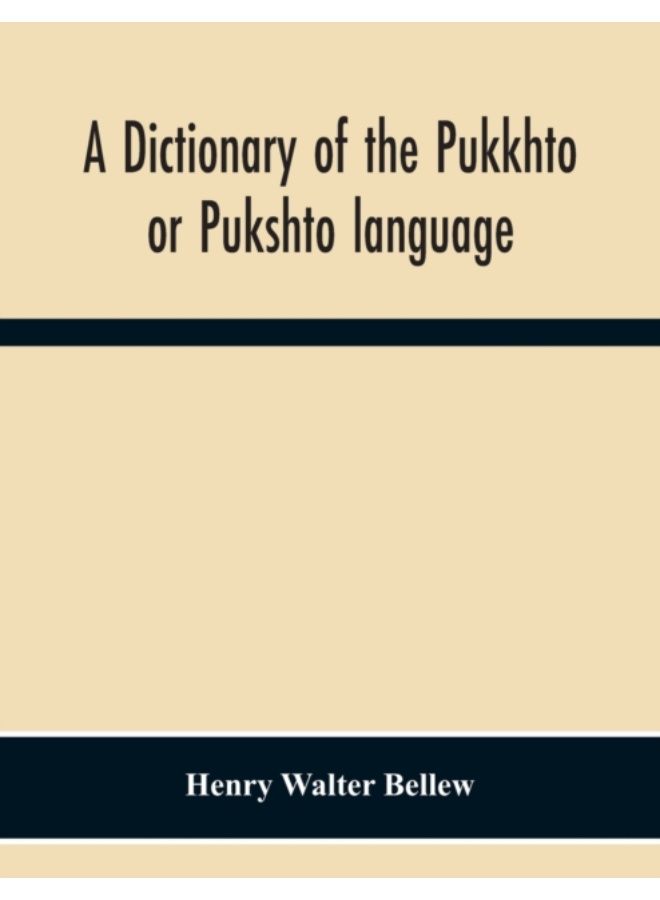 A Dictionary Of The Pukkhto Or Pukshto Language, In Which The Words Are Traced To Their Sources In The Indian And Persian Languages - Paperback 