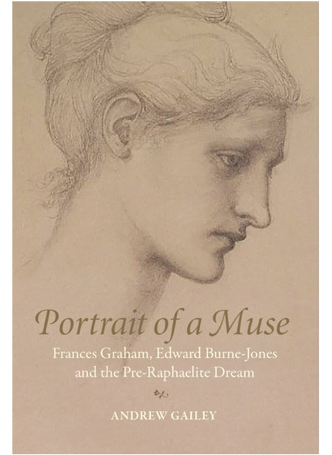 Portrait of a Muse : Frances Graham, Edward Burne-Jones and the Pre-Raphaelite Dream