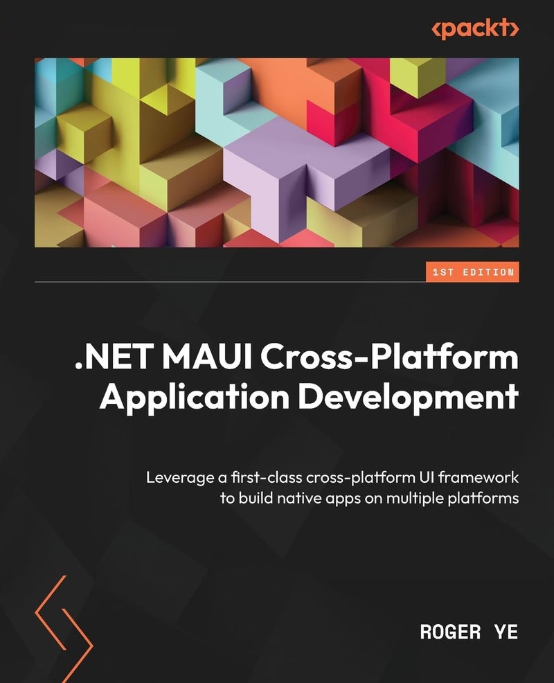. NET MAUI Cross-Platform Application Development: Leverage a First-Class Cross-platform UI Framework to Build Native Apps on Multiple Platforms | Authored by Roger Ye | Paperback | Published by Packt Publishing, Limited