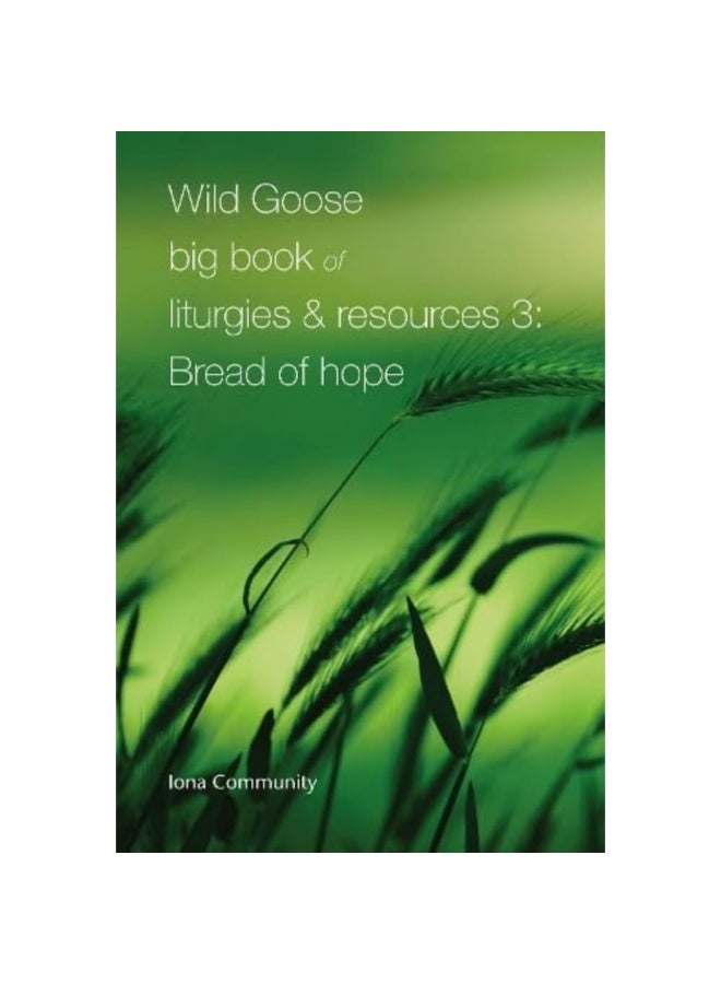 Wild Goose Big Book of Liturgies & Resources 3: Bread of Hope 