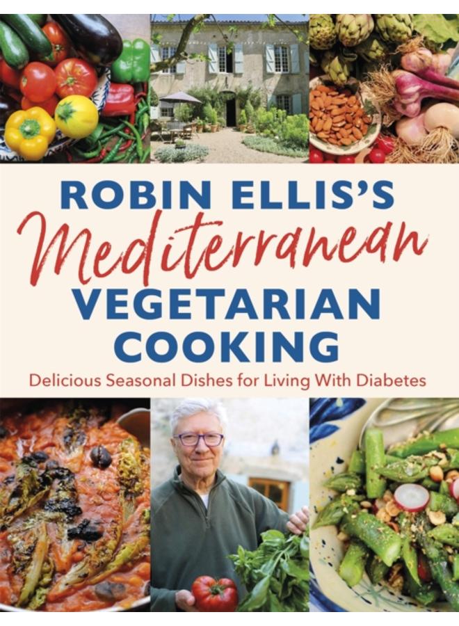Robin Ellis's Mediterranean Vegetarian Cooking : Delicious Seasonal Dishes for Living Well with Diabetes 
