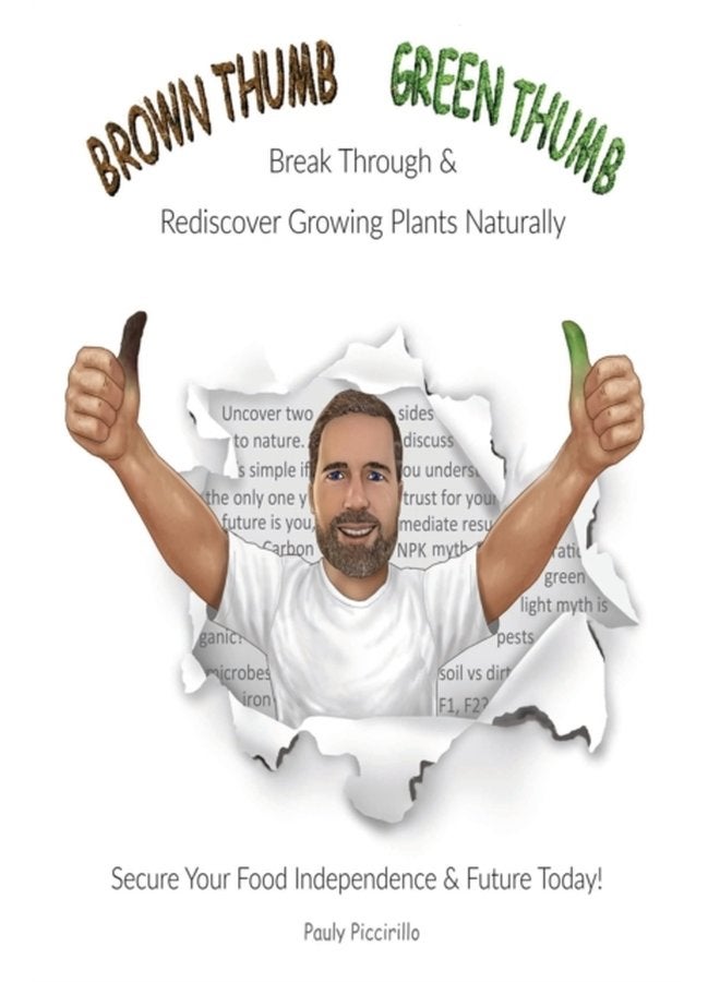 Brown Thumb Green Thumb Break Through and Rediscover Growing Plants Naturally Secure Your Food Independence Future Today - Paperback