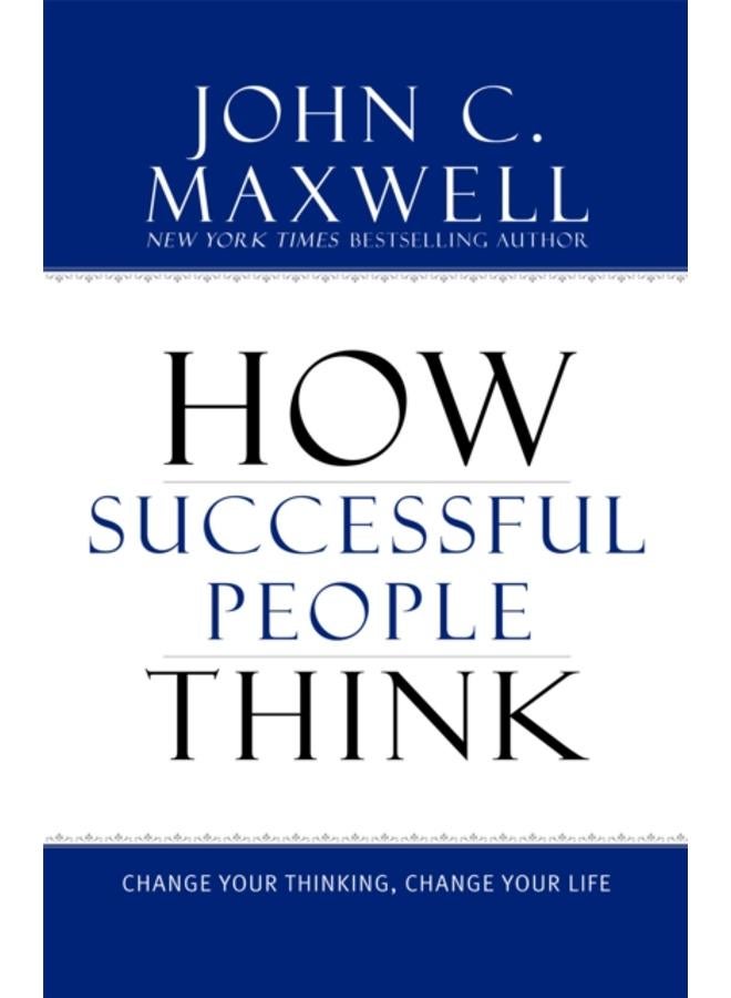 How Successful People Think : Change Your Thinking, Change Your Life 