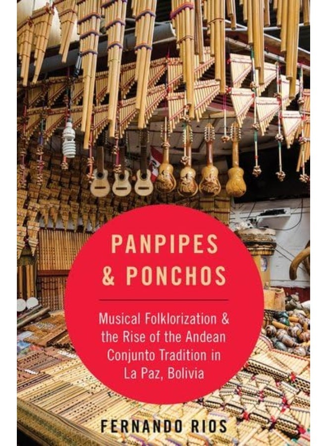 Panpipes & Ponchos: Musical Folklorization and the Rise of the Andean Conjunto Tradition in La Paz, Bolivia