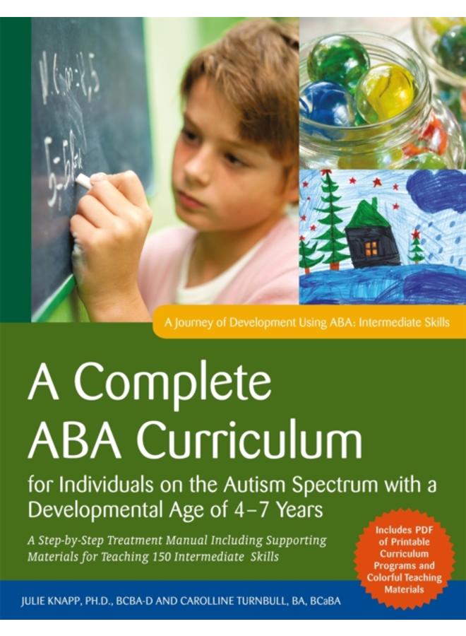 A Complete ABA Curriculum for Individuals on the Autism Spectrum with a Developmental Age of 4-7 Years : A Step-by-Step Treatment Manual Including Supporting Materials for Teaching 150 Intermediate Sk 