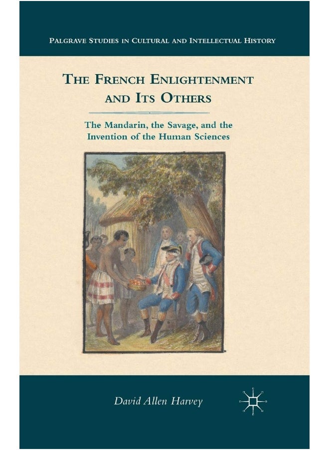 The French Enlightenment and its Others: The Mandarin, the Savage, and the Invention of the Human Sciences 