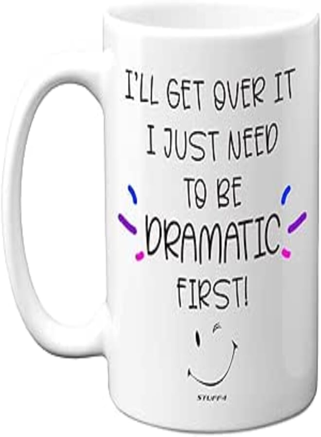 Stuff4 I'll Get Over It I Just Need to Be Dramatic First!, 11oz Ceramic Dishwasher Safe Premium Mugs, Funny Mugs, Novelty Mugs for Women and Men, Funny Mugs for Work Colleagues