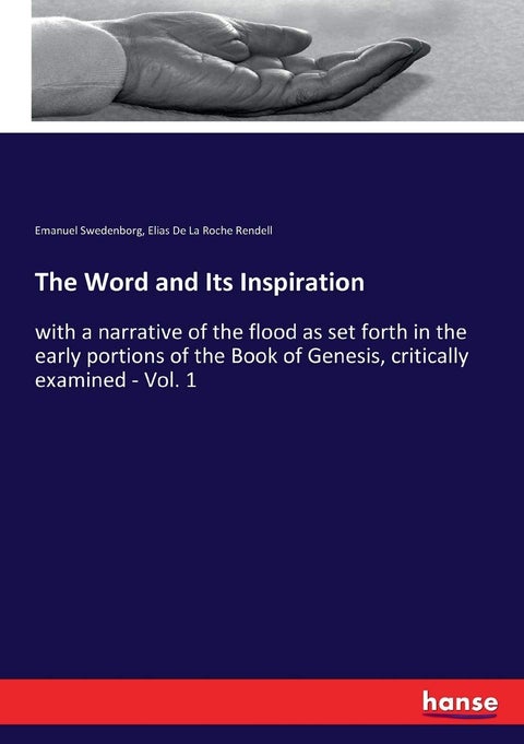 The Word and Its Inspiration: with a narrative of the flood as set forth in the early portions of the Book of Genesis, critically examined - Vol. 1