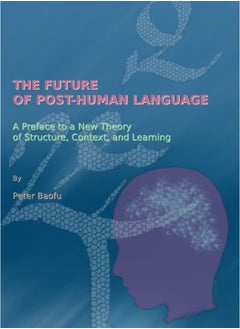 The Future of Post-Human Language: A Preface to a New Theory of Structure, Context, and Learning 