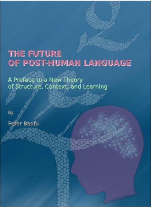 The Future of Post-Human Language: A Preface to a New Theory of Structure, Context, and Learning