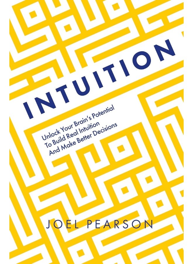 Intuition: Unlock Your Brain's Potential to Build Real Intuition and Make Better Decisions