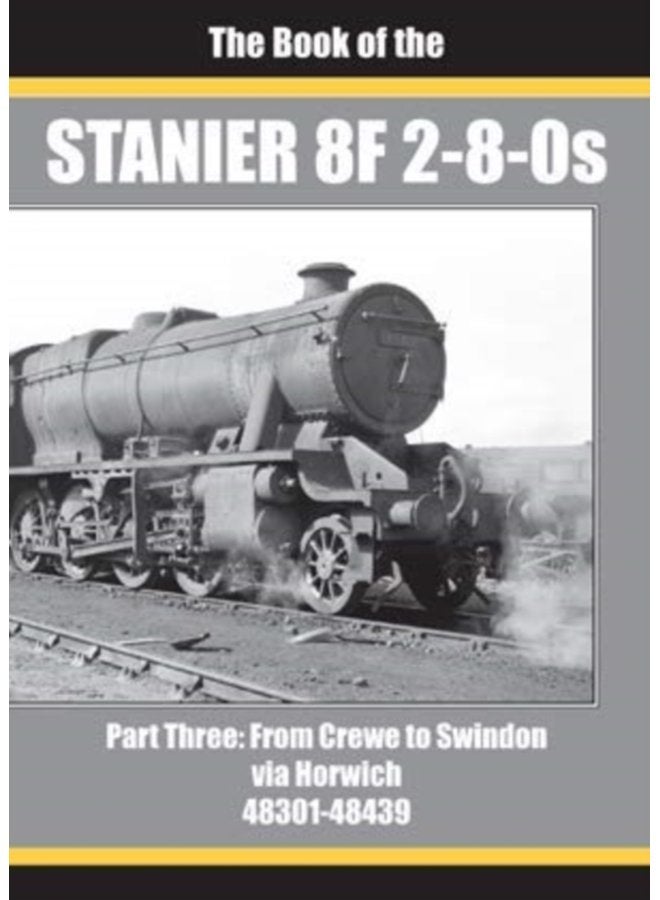 THE BOOK OF THE STANIER 8F 2 8 0s PART 3 FROM CREWE TO SWINDON VIA HORWICH 48301 48439 THREE - Hardback