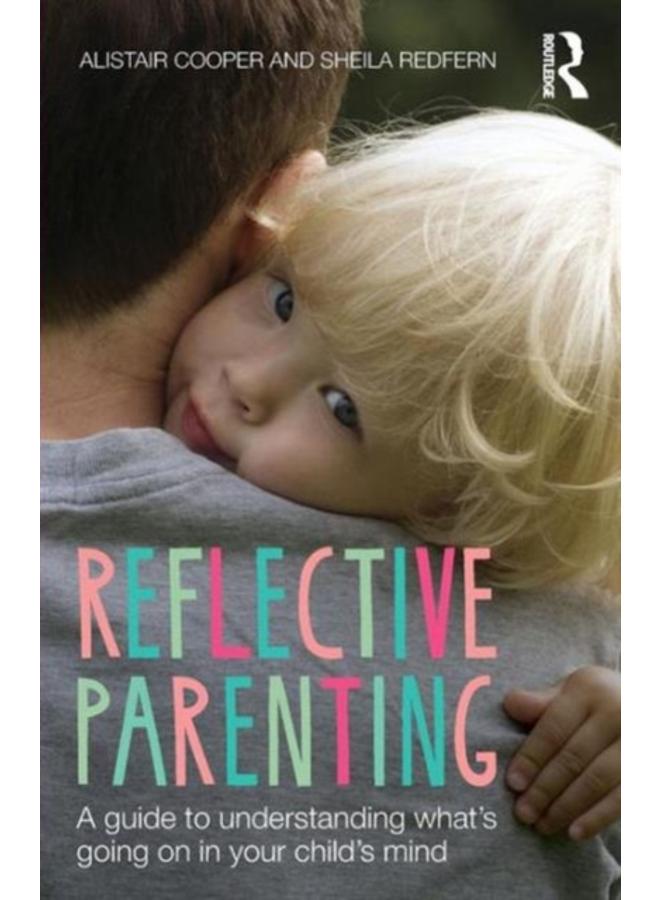 Reflective Parenting : A Guide to Understanding What's Going on in Your Child's Mind 