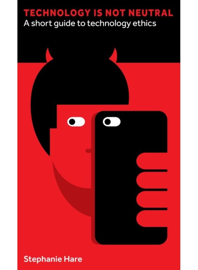 Technology Is Not Neutral : A Short Guide to Technology Ethics 