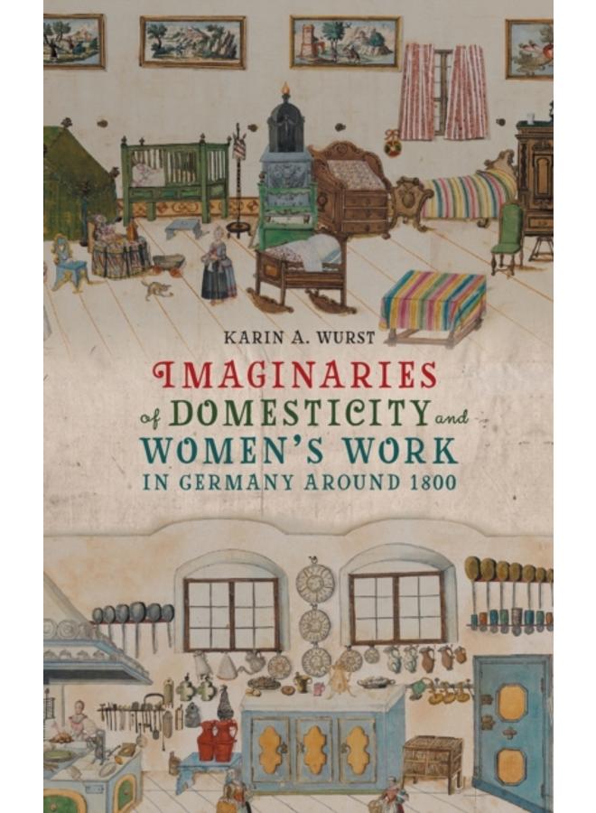 Imaginaries of Domesticity and Women???s Work in Germany around 1800 