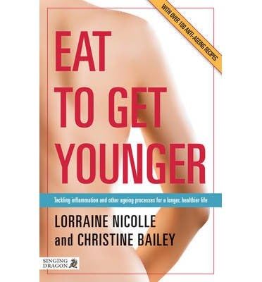 Eat To Get Younger Tackling Inflammation And Other Ageing Processes For A Longer Healthier Life 