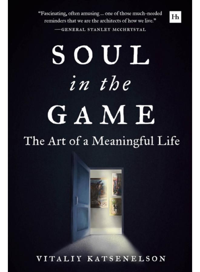 Soul in the Game : The Art of a Meaningful Life 
