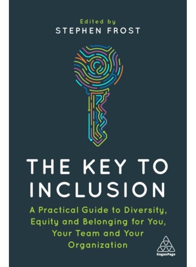 The Key to Inclusion : A Practical Guide to Diversity, Equity and Belonging for You, Your Team and Your Organization 