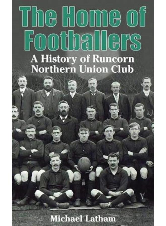 The Home of Footballers : A History of Runcorn Northern Union Club 