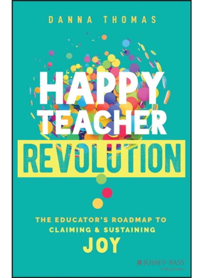 Happy Teacher Revolution : The Educator's Roadmap to Claiming and Sustaining Joy 