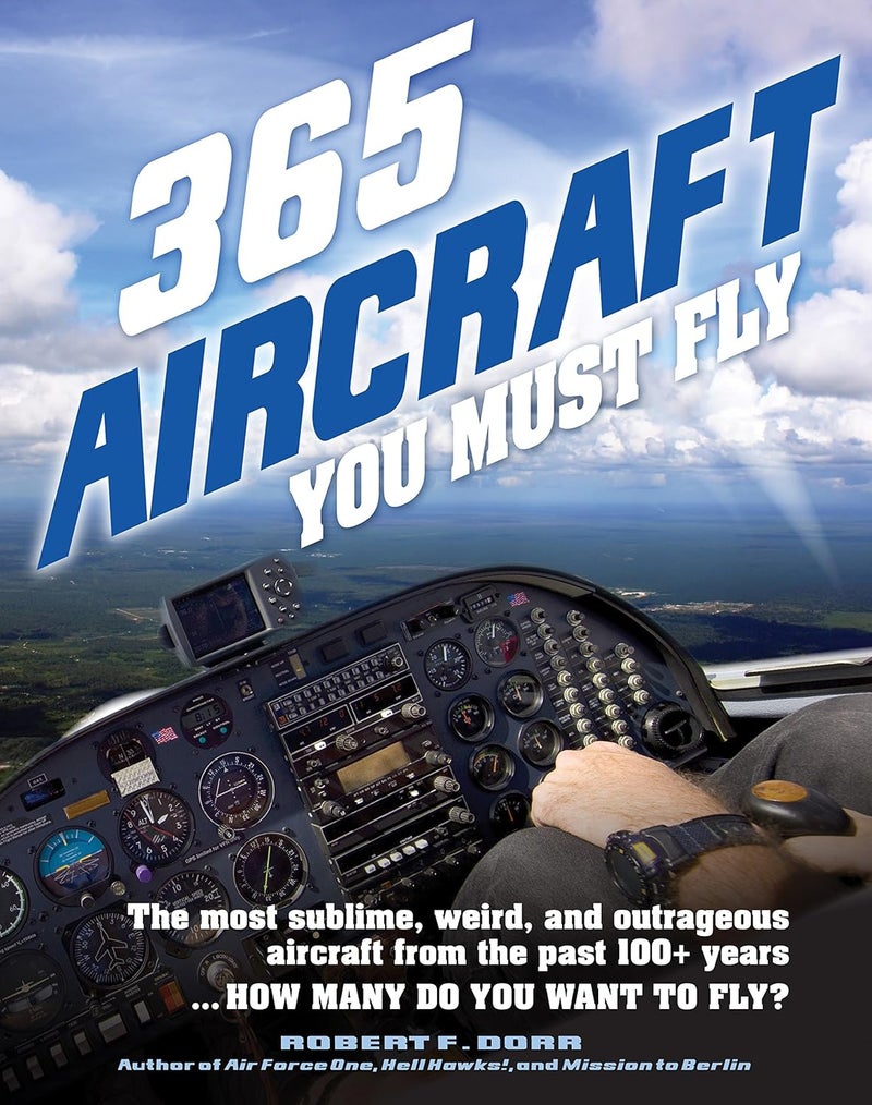 365 Aircraft You Must Fly: The Most Sublime, Weird, and Outrageous Aircraft from the Past 100+ Years ... How Many Do You Want to Fly? 