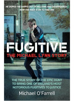 Fugitive: The Michael Lynn Story: The True Story of the Epic Hunt to Bring One of Ireland's Most Notorious Fugitives to Justice 