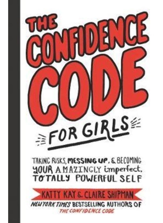 The Confidence Code for Girls: Taking Risks, Messing Up and Becoming Your Amazingly Imperfect, Totally Powerful Self 